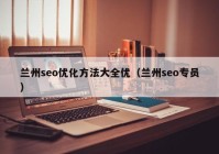 兰州seo优化方法大全优（兰州seo专员）