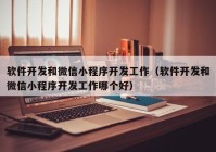 软件开发和微信小程序开发工作（软件开发和微信小程序开发工作哪个好）