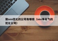 做seo优化的公司有哪些（seo有名气的优化公司）