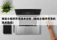 微信小程序开发技术分析（微信小程序开发的技术路线）