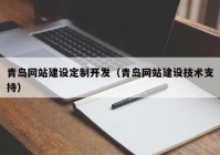 青岛网站建设定制开发（青岛网站建设技术支持）